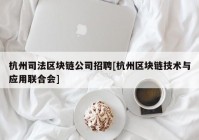 杭州司法区块链公司招聘[杭州区块链技术与应用联合会]