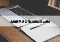 水滴区块链公司[水滴公司wdh]